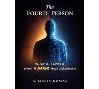 The FOURTH PERSON: WHAT AI LACKS & WHAT HUMANS MUST SAFEGUARD
