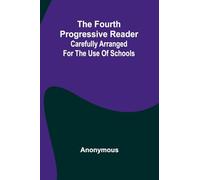 The Fourth Progressive Reader: Carefully Arranged For The Use Of Schools