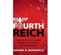 The Fourth Reich: The Specter of Nazism from World War II to the Present
