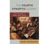 The Fourth Synoptic Gospel: John’s Knowledge of Matthew, Mark, and Luke: John’s Knowledge of Matthew, Mark, and Luke