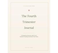 The Fourth Trimester Journal: A Postpartum Recovery, Self-Care & Newborn Tracking Guide for New Moms