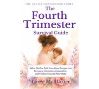 The Fourth Trimester Survival Guide: What No One Tells You About Postpartum Recovery, Hormones, Exhaustion, and Finding Yourself After Baby (Book One of The Gentle Motherhood Series)