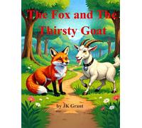The Fox and the Thirsty Goat: A Gentle Fable About Thinking Before You Leap (JK Grant’s Illustrated Fables for Children)