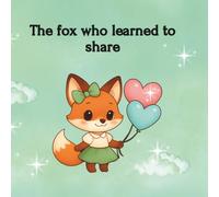 The fox who learned to share: 3 (The little stories that help you grow)