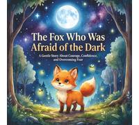 The Fox Who Was Afraid of the Dark: A Gentle Story About Courage, Confidence, and Overcoming Fear (Little Brave Hearts)