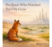 The Foxes Who Watched The City Grow: “A gentle story about nature, change, and hope.” ('The Montague Odyssey' World Language Picture Books)