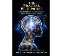 THE FRACTAL BLUEPRINT: Uniting Science and Spirituality to Master the Mechanics of Creation