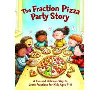 The Fraction Pizza Party Story: A Fun and Delicious Way to Learn Fractions for Kids Ages 7-11: 6 (Children Educational Stories)