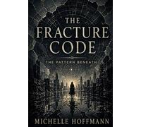THE FRACTURE CODE: THE PATTERN BENEATH