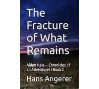 The Fracture of What Remains: Aiden Hale - Chronicles of an Adventurer / Book 2