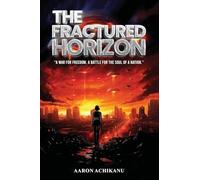 The Fractured Horizon: A War for Freedom. A Battle for the Soul of a Nation