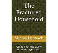 The Fractured Household: Called back into divine order through Christ (The Restoration of Divine Order)