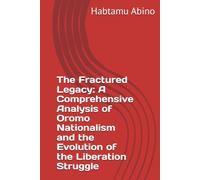 The Fractured Legacy: A Comprehensive Analysis of Oromo Nationalism and the Evolution of the Liberation Struggle