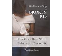 The Fractured Life of a BROKEN RIB: How Grace Heals What Performance Cannot Fix (The Life of a BROKEN RIB Trilogy)