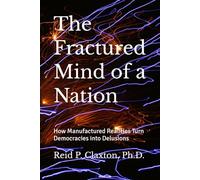 The Fractured Mind of a Nation: How Manufactured Realities Turn Democracies into Delusions