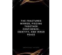 The Fractured Mirror, Piecing Together Confidence, Identity, and Inner Peace