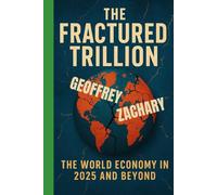 THE FRACTURED TRILLION: THE WORLD ECONOMY IN 2025 AND BEYOND