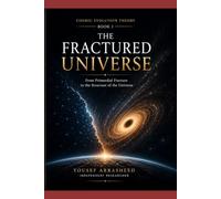 THE FRACTURED UNIVERSE: From Primordial Fracture to the Structure of the Universe (Cosmic Evolution Theory)