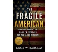 The Fragile American: Why Most People Can’t Handle a Crisis-and How to Build Real Independence: A Practical Blueprint for Financial Resilience, Adaptability, and Freedom in Uncertain Times
