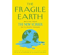 The Fragile Earth: Writing from the New Yorker on Climate Change