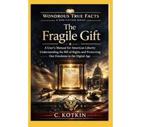 The Fragile Gift: A User’s Manual for American Liberty: Understanding the Bill of Rights and Protecting Our Freedoms in the Digital Age (WTF......)