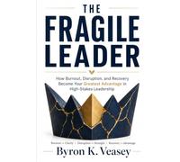 The Fragile Leader: How Burnout, Disruption, and Recovery Become Your Greatest Advantage in High-Stakes Leadership