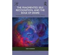 The Fragmented Self, Recognition, and the Edge of Desire: Foundations of the Psychoanalysis of Unstable Objects (Psychoanalysis in a New Key Book Series)