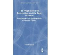 The Fragmented Self, Recognition, and the Edge of Desire: Foundations of the Psychoanalysis of Unstable Objects (Psychoanalysis in a New Key Book Series)