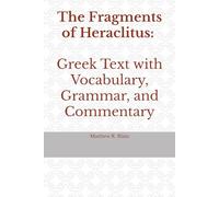 The Fragments of Heraclitus: Greek Text with Vocabulary, Grammar, and Commentary
