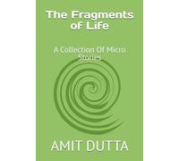 The Fragments of Life: A Collection Of Micro Stories