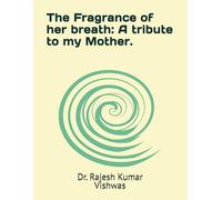 The Fragrance of her breath: A tribute to my Mother.
