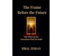 The Frame Before the Future: Why What You See Determines What You Build