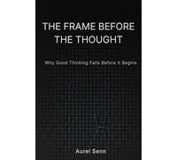 The Frame Before the Thought: Why Good Thinking Fails Before It Begins