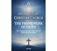 The Framework of Faith: How Dogma, Doctrine, and Opinion Shape Christian Belief (Foundations & Reach: The Doctrine of the Christian Church)