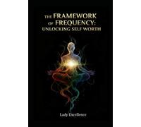The Framework of Frequency: Unlocking Self Worth