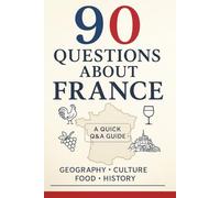 The France Guide: 90 Essential Questions for Beginners