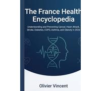 The France Health Encyclopedia: Understanding and Preventing Cancer, Heart Attack, Stroke, Diabetes, COPD, Asthma, and Obesity in 2026