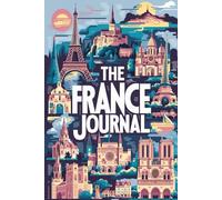 The France Journal: 100 Guided Prompts to Capture Your Journey Through Art, Food, and Feeling