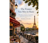 The France You Miss in Haste: Belles Villes, Café Streets, Coastal Roads, and the Quiet Rhythm of France