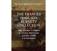 The Frances Hodgson Burnett Collection: The Secret Garden, A Little Princess, Little Lord Fauntleroy