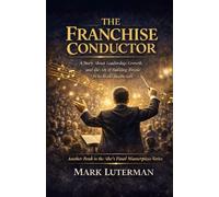 The Franchise Conductor: A Story About Leadership, Growth, and the Art of Building People who Build People (Abe's Final Masterpiece Series)
