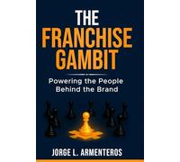 THE FRANCHISE GAMBIT: POWERING THE PEOPLE BEHIND THE BRAND