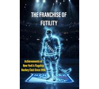THE FRANCHISE OF FUTILIY: Achievements of New York’s Flagship Hockey Club since 1996
