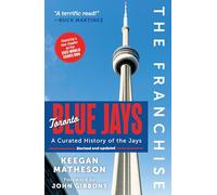 The Franchise: Toronto Blue Jays: A Curated History of the Jays
