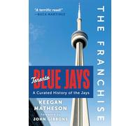 The Franchise -toronto Blue Jays: A Curated History of the Jays