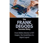 The Frank Degods Success Story: From Hidden Identity to NFT Empire: The Untold Rise of a Digital Legend (Crypto Mavericks: The Fearless Innovators Behind the Digital Money Revolution)