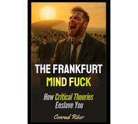 The Frankfurt Mindfuck: How Critical Theories Enslave You (Redpilled Progressive (satire))