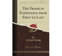 The Franklin Expedition from First to Last (Classic Reprint)