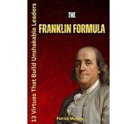 The Franklin Formula: 13 Virtues That Build Unshakable Leaders