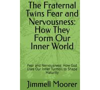 The Fraternal Twins Fear and Nervousness: How They Form Our Inner World: Fear and Nervousness: How God Uses Our Inner Turmoil to Shape Maturity